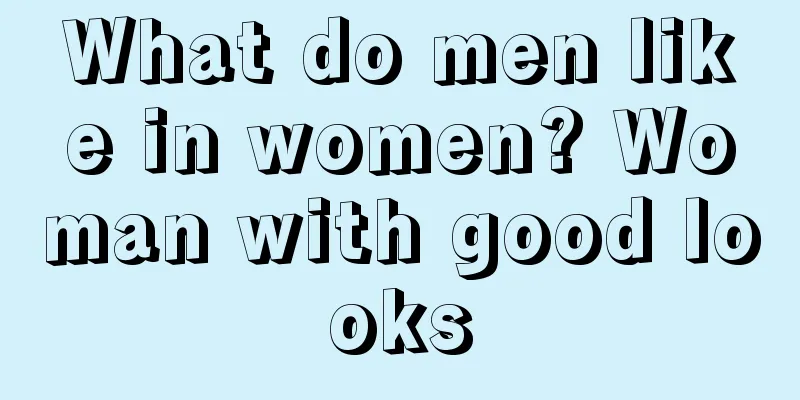 What do men like in women? Woman with good looks