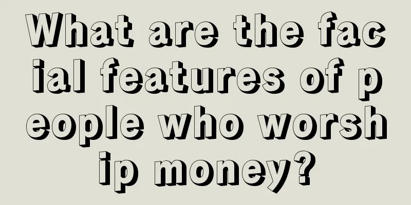 What are the facial features of people who worship money?