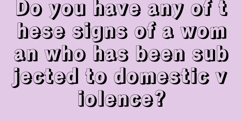 Do you have any of these signs of a woman who has been subjected to domestic violence?