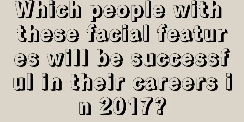 Which people with these facial features will be successful in their careers in 2017?