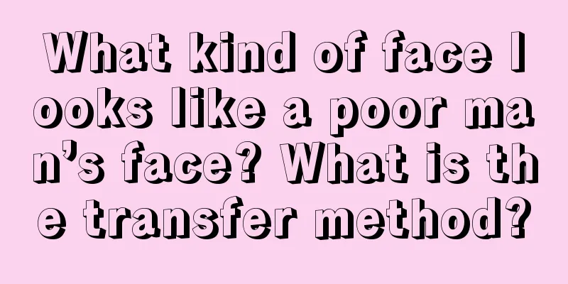 What kind of face looks like a poor man’s face? What is the transfer method?
