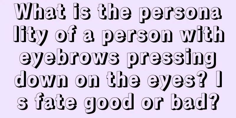 What is the personality of a person with eyebrows pressing down on the eyes? Is fate good or bad?