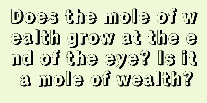 Does the mole of wealth grow at the end of the eye? Is it a mole of wealth?