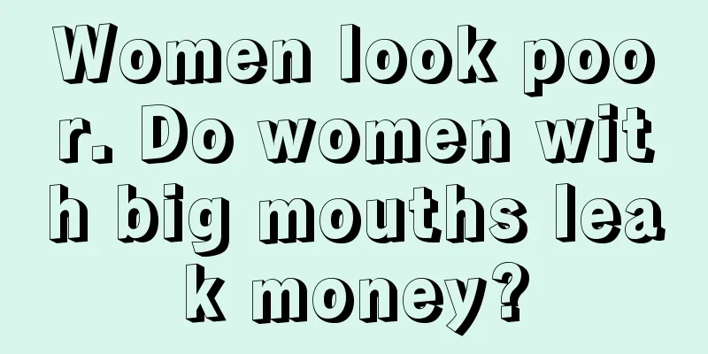 Women look poor. Do women with big mouths leak money?