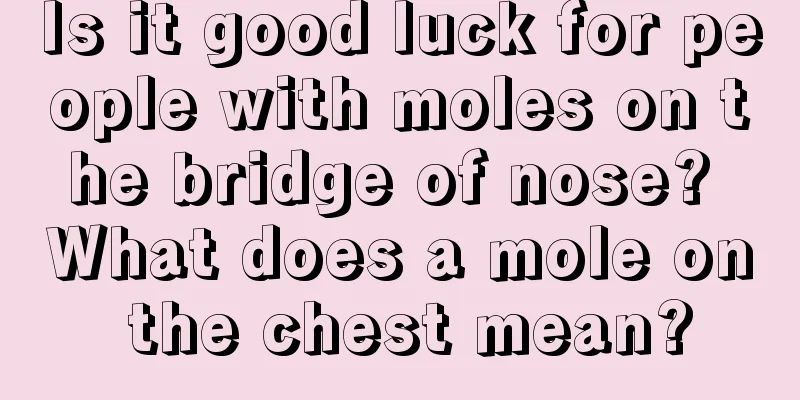 Is it good luck for people with moles on the bridge of nose? What does a mole on the chest mean?