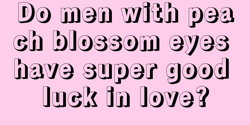 Do men with peach blossom eyes have super good luck in love?