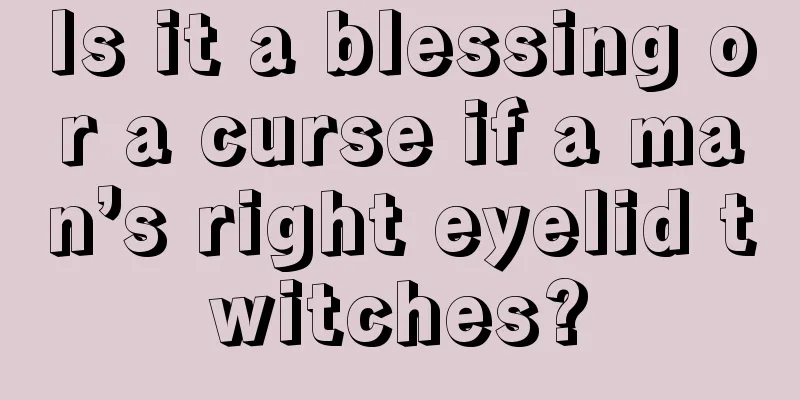 Is it a blessing or a curse if a man’s right eyelid twitches?