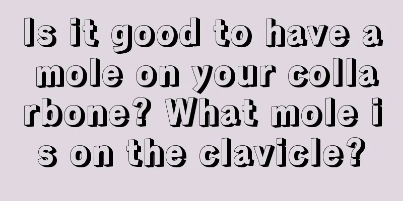Is it good to have a mole on your collarbone? What mole is on the clavicle?