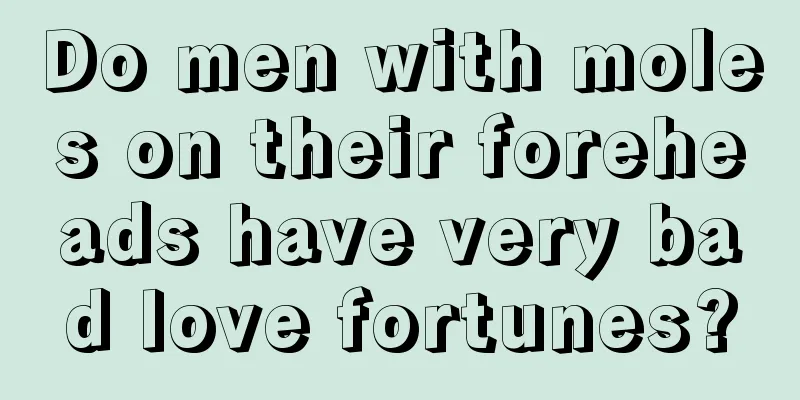 Do men with moles on their foreheads have very bad love fortunes?