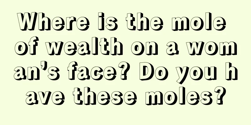 Where is the mole of wealth on a woman’s face? Do you have these moles?