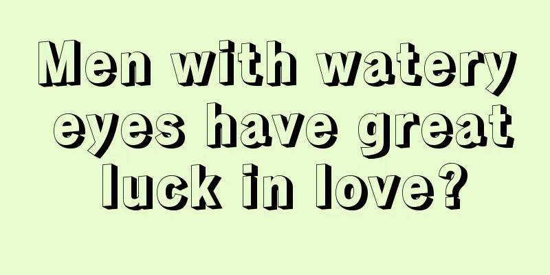 Men with watery eyes have great luck in love?