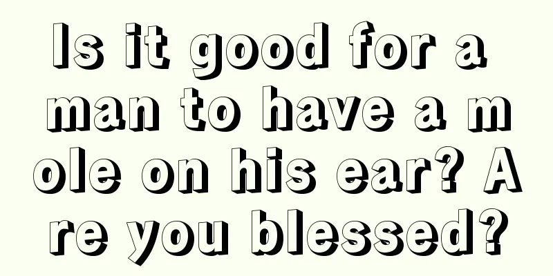 Is it good for a man to have a mole on his ear? Are you blessed?