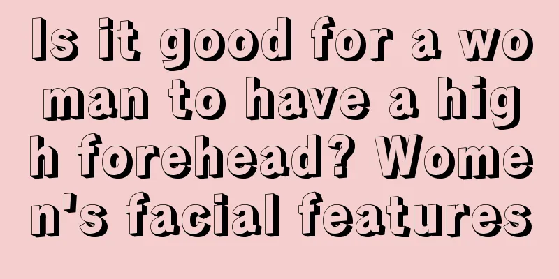 Is it good for a woman to have a high forehead? Women's facial features