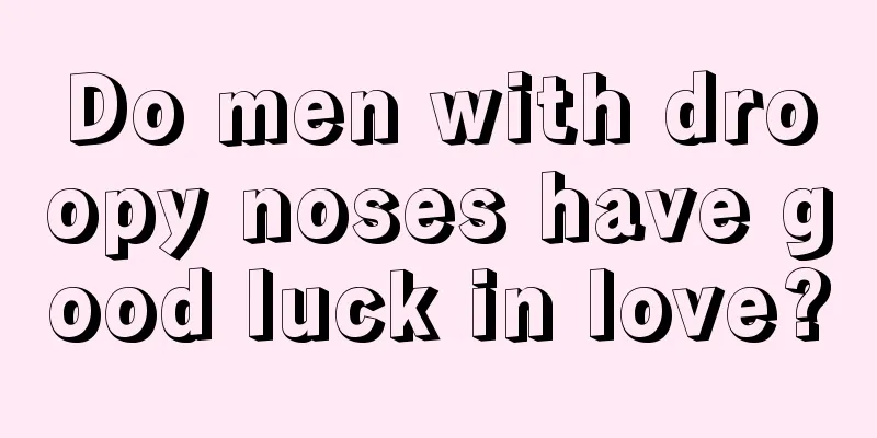 Do men with droopy noses have good luck in love?