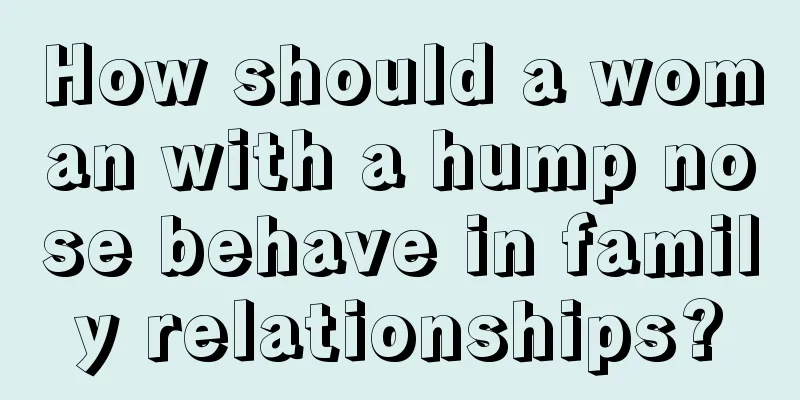How should a woman with a hump nose behave in family relationships?