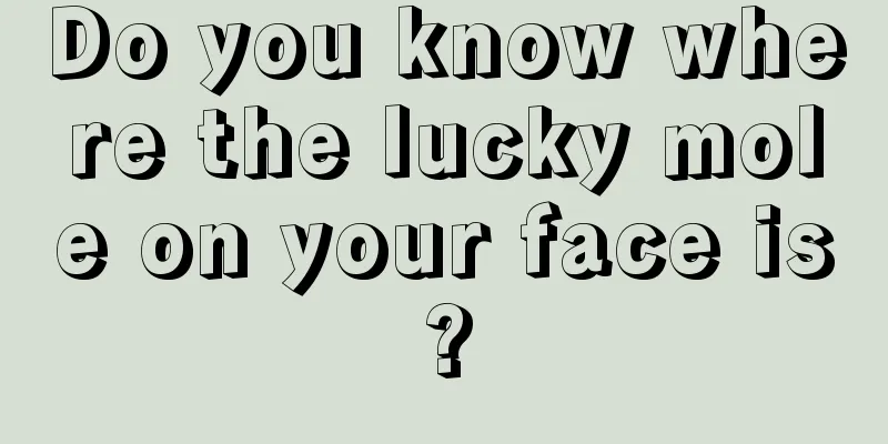 Do you know where the lucky mole on your face is?