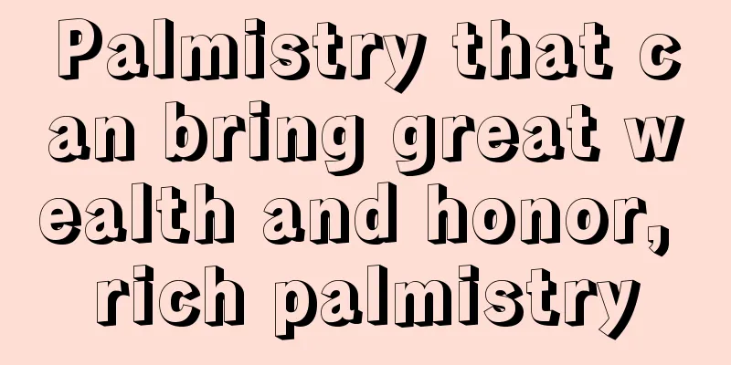 Palmistry that can bring great wealth and honor, rich palmistry