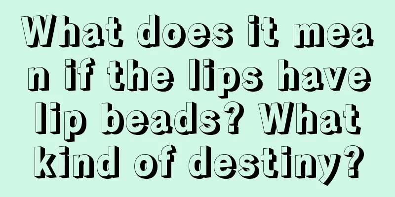What does it mean if the lips have lip beads? What kind of destiny?