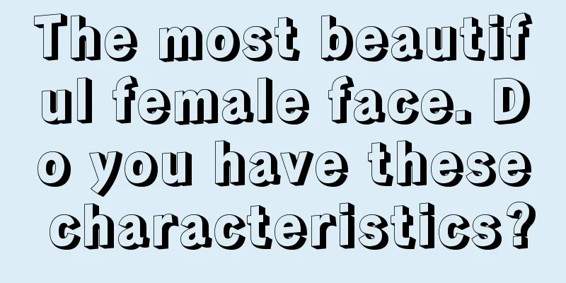 The most beautiful female face. Do you have these characteristics?