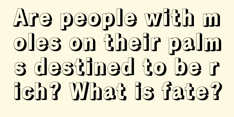 Are people with moles on their palms destined to be rich? What is fate?