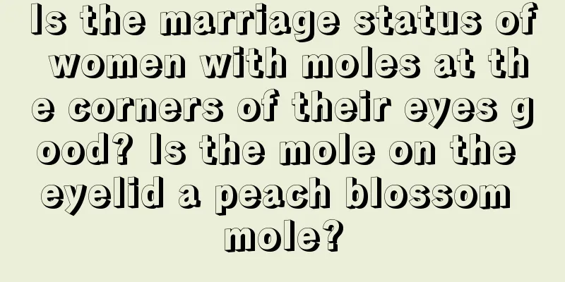 Is the marriage status of women with moles at the corners of their eyes good? Is the mole on the eyelid a peach blossom mole?