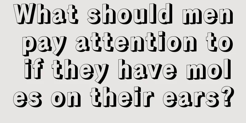 What should men pay attention to if they have moles on their ears?