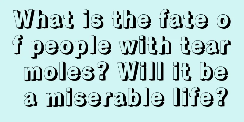 What is the fate of people with tear moles? Will it be a miserable life?