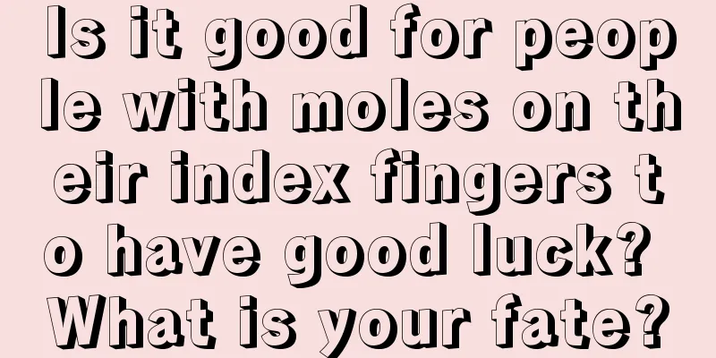 Is it good for people with moles on their index fingers to have good luck? What is your fate?