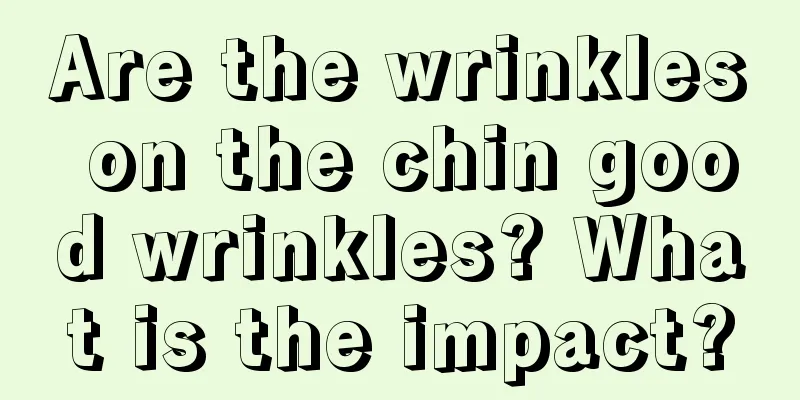 Are the wrinkles on the chin good wrinkles? What is the impact?