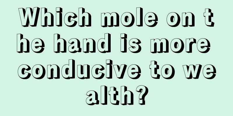 Which mole on the hand is more conducive to wealth?