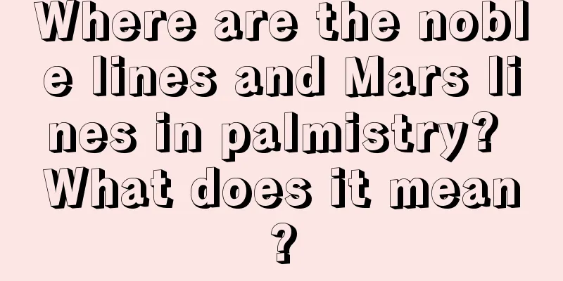 Where are the noble lines and Mars lines in palmistry? What does it mean?