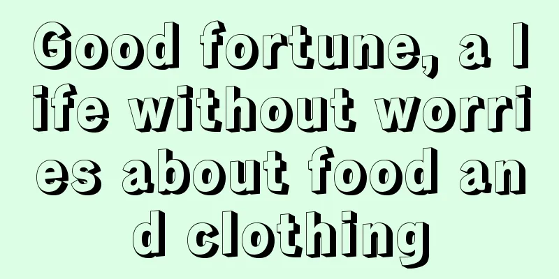 Good fortune, a life without worries about food and clothing