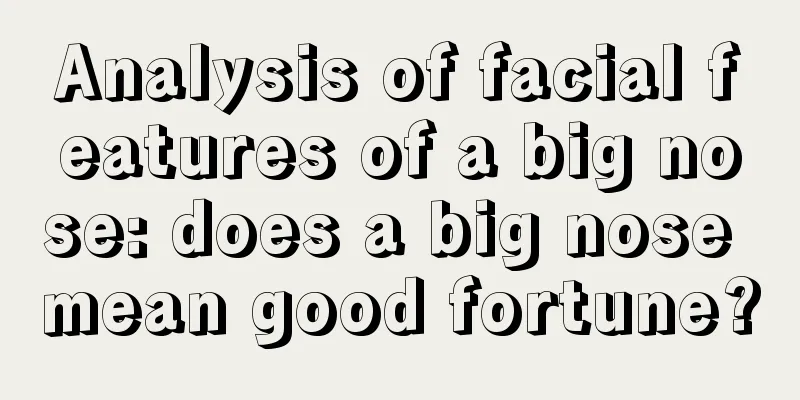 Analysis of facial features of a big nose: does a big nose mean good fortune?