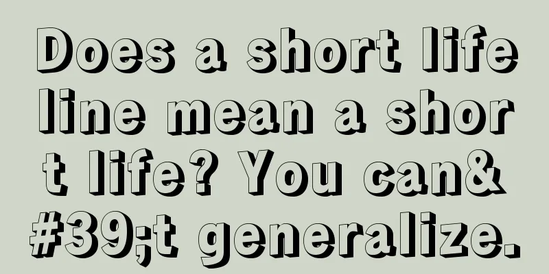 Does a short lifeline mean a short life? You can't generalize.