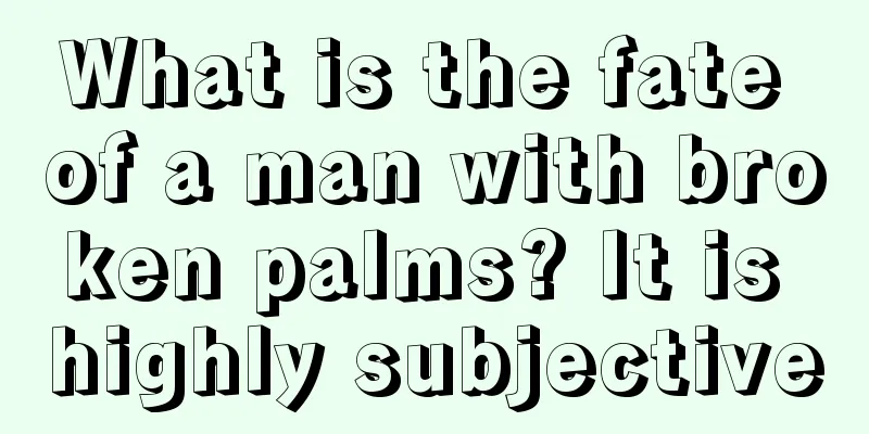 What is the fate of a man with broken palms? It is highly subjective