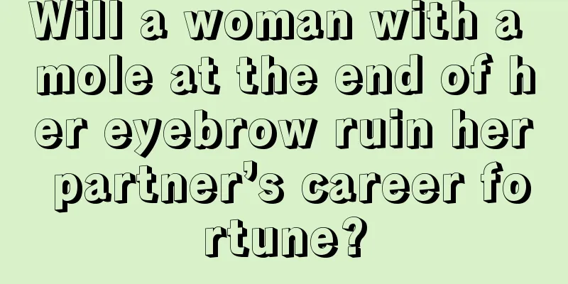 Will a woman with a mole at the end of her eyebrow ruin her partner’s career fortune?