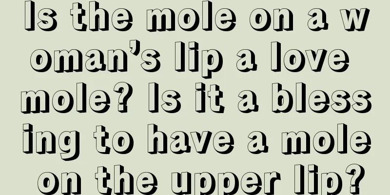 Is the mole on a woman’s lip a love mole? Is it a blessing to have a mole on the upper lip?