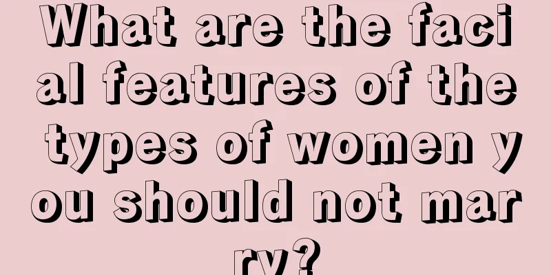 What are the facial features of the types of women you should not marry?