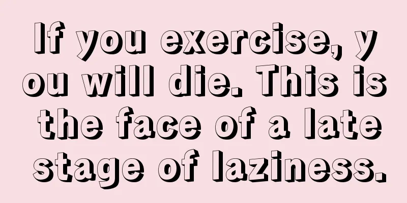 If you exercise, you will die. This is the face of a late stage of laziness.