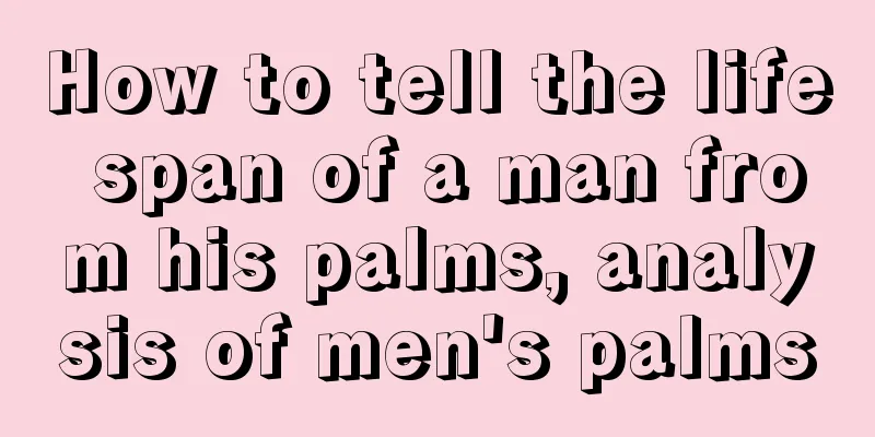How to tell the life span of a man from his palms, analysis of men's palms