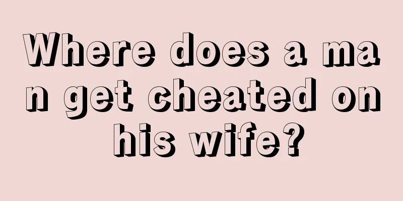 Where does a man get cheated on his wife?