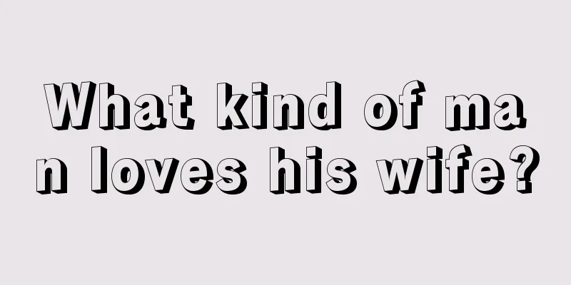 What kind of man loves his wife?