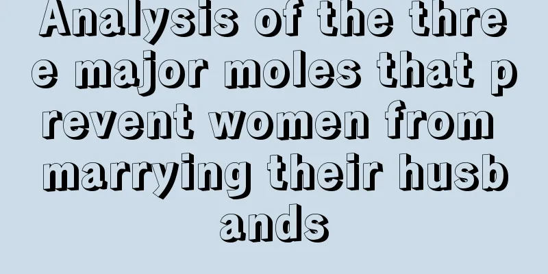 Analysis of the three major moles that prevent women from marrying their husbands