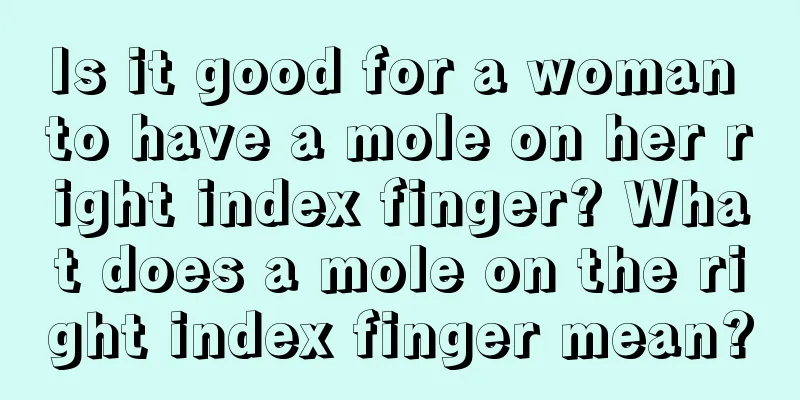 Is it good for a woman to have a mole on her right index finger? What does a mole on the right index finger mean?