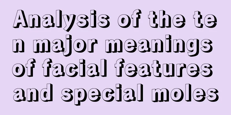 Analysis of the ten major meanings of facial features and special moles