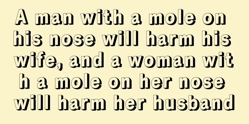 A man with a mole on his nose will harm his wife, and a woman with a mole on her nose will harm her husband