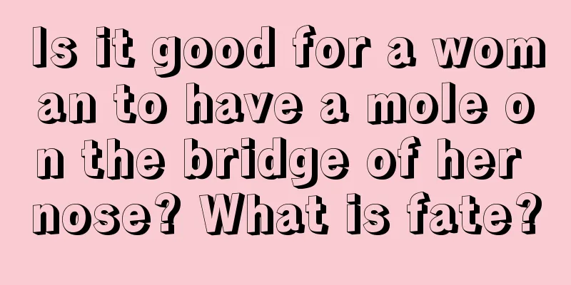 Is it good for a woman to have a mole on the bridge of her nose? What is fate?