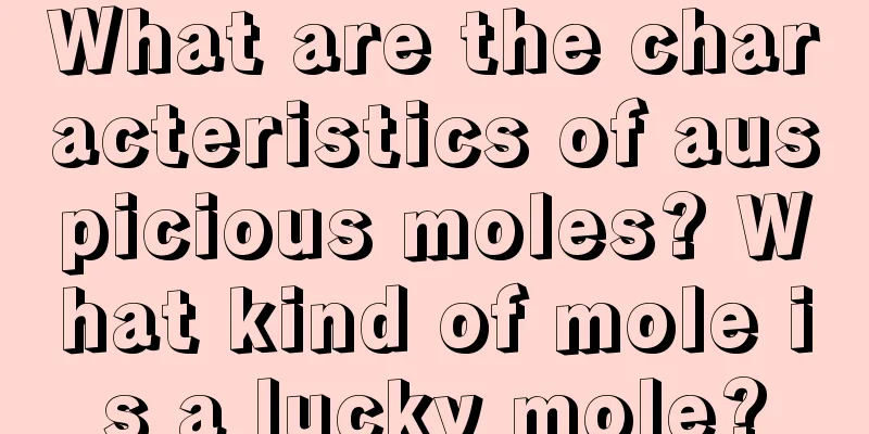 What are the characteristics of auspicious moles? What kind of mole is a lucky mole?