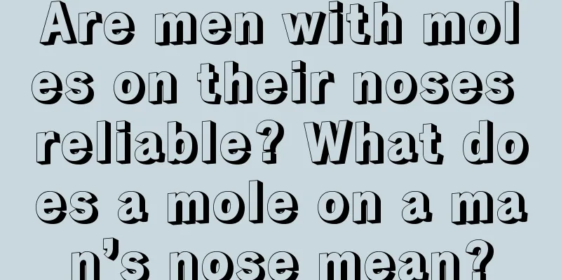 Are men with moles on their noses reliable? What does a mole on a man’s nose mean?