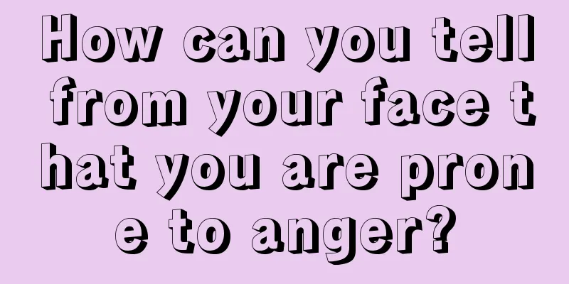How can you tell from your face that you are prone to anger?